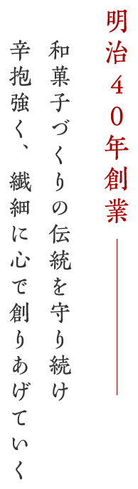 和菓子づくりの伝統を守り続け 辛抱強く、繊細に心で創りあげていく